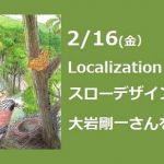 【2/16開催】「Localization Cafe ～スローデザインとは　大岩剛一さんを迎えて」